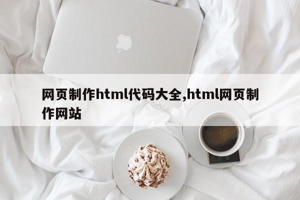 网页制作html代码大全,html网页制作网站